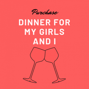 Purchase Dinner for My Girls and I