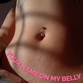 Your name on my belly