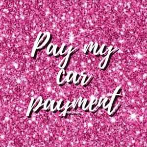 Pay my monthly car payment!