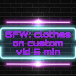 SFW clothes on 5min custom vid