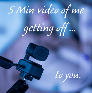 5 Min video of me getting off to your photo or video