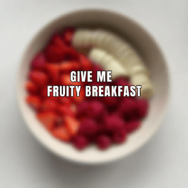 Give me Fruity Breakfast