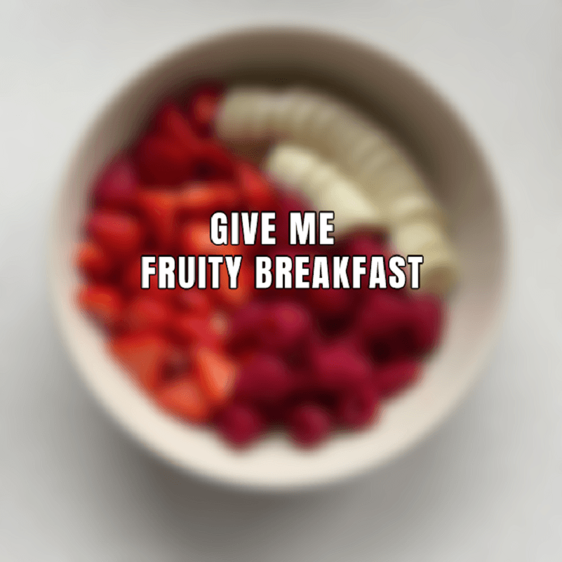Give me Fruity Breakfast