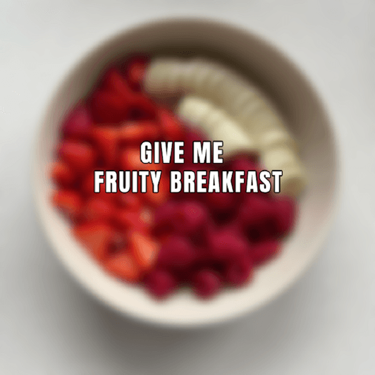 Give me Fruity Breakfast