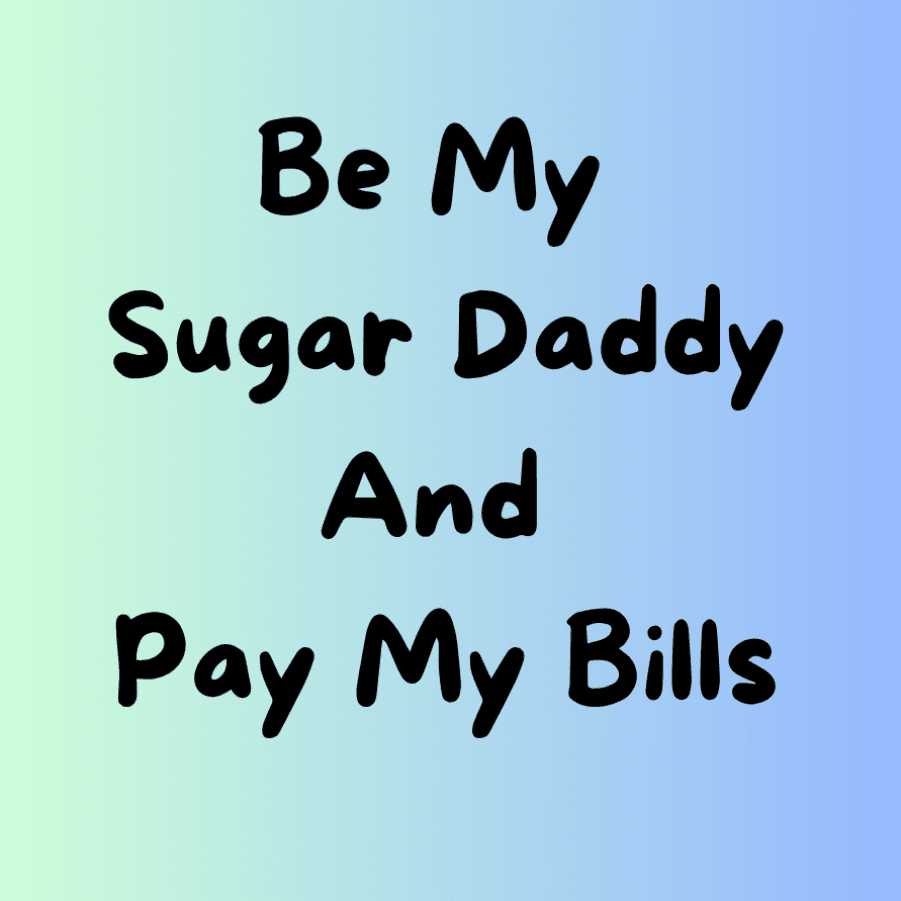 Spoil Me And Pay My Bills For The Month