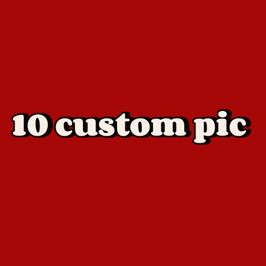 10 custom pic for you