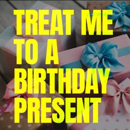 Treat me to a Birthday Present
