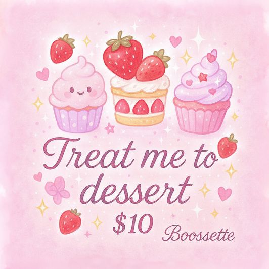 Treat me to dessert