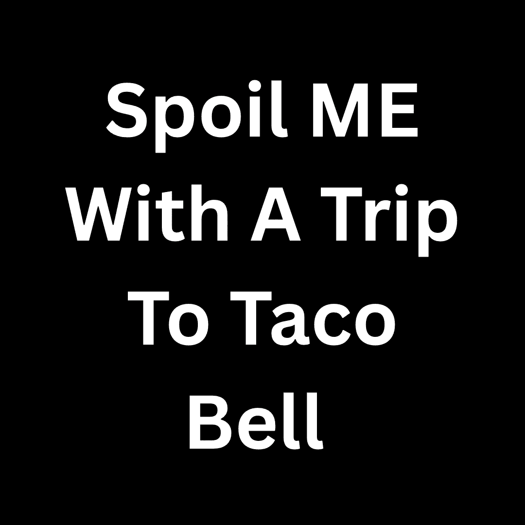 Spoil Me With A Trip To Taco Bell!