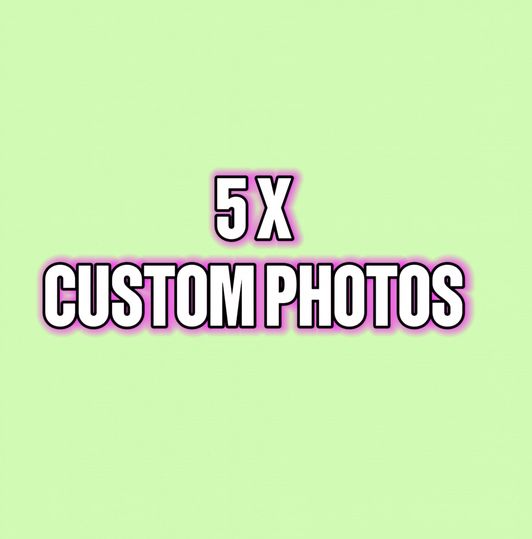 5 CUSTOM PHOTOS