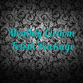 Monthly Custom Fetish Pkg