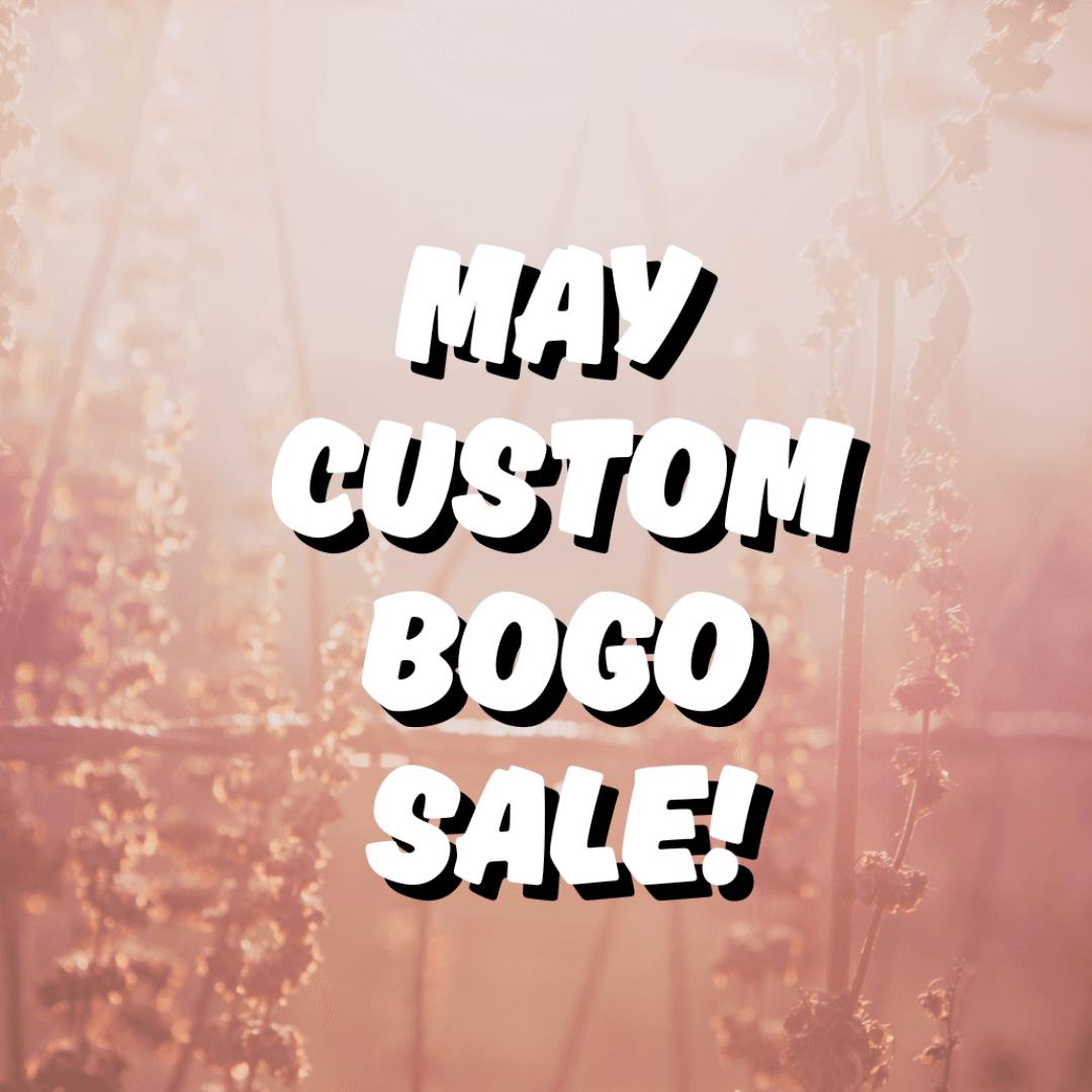 May BOGO Custom Sale!