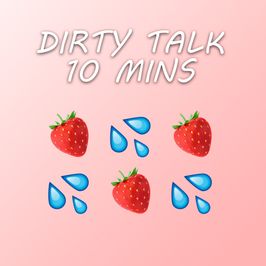 Dirty talk for 10 mins