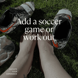 Add some work outs or soccer games!
