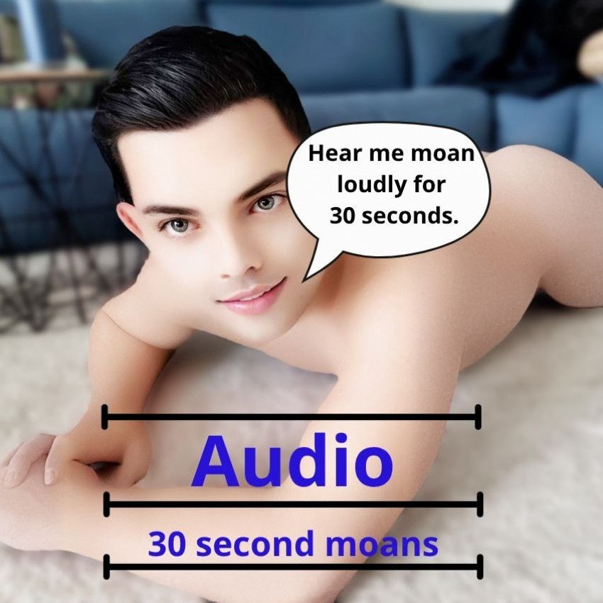 Hear me moan loudly for 30 seconds