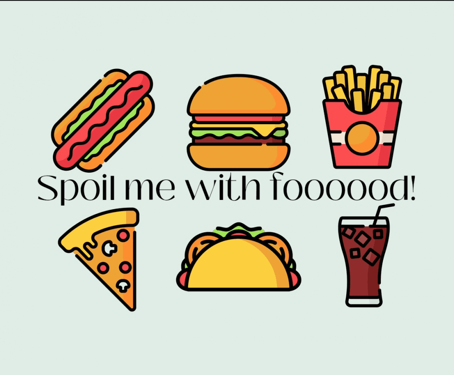 Spoil me with fooood!