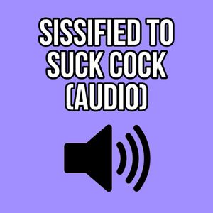 SISSIFIED TO SUCK COCK AUDIO ONLY ELLIE IDOL