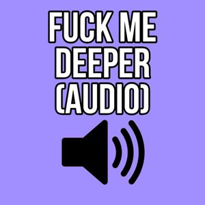 FUCK ME DEEPER AUDIO ONLY ELLIE IDOL