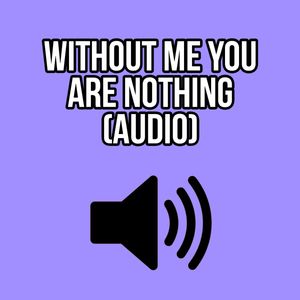 WITHOUT ME YOU ARE NOTHING AUDIO ONLY ELLIE IDOL