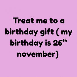 Treat me to a birthday present