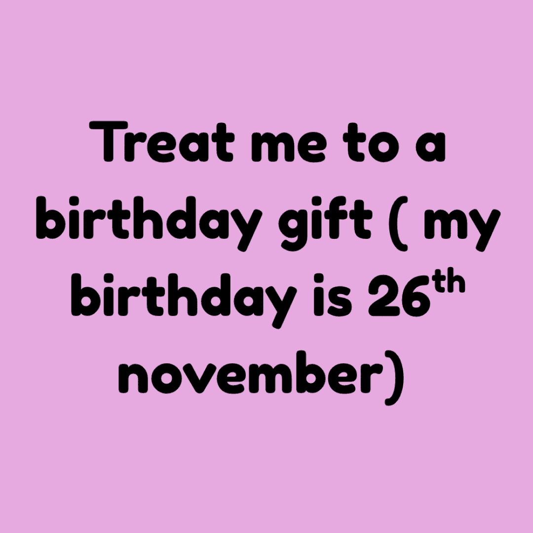 Treat me to a birthday present