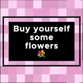 Buy yourself some flowers