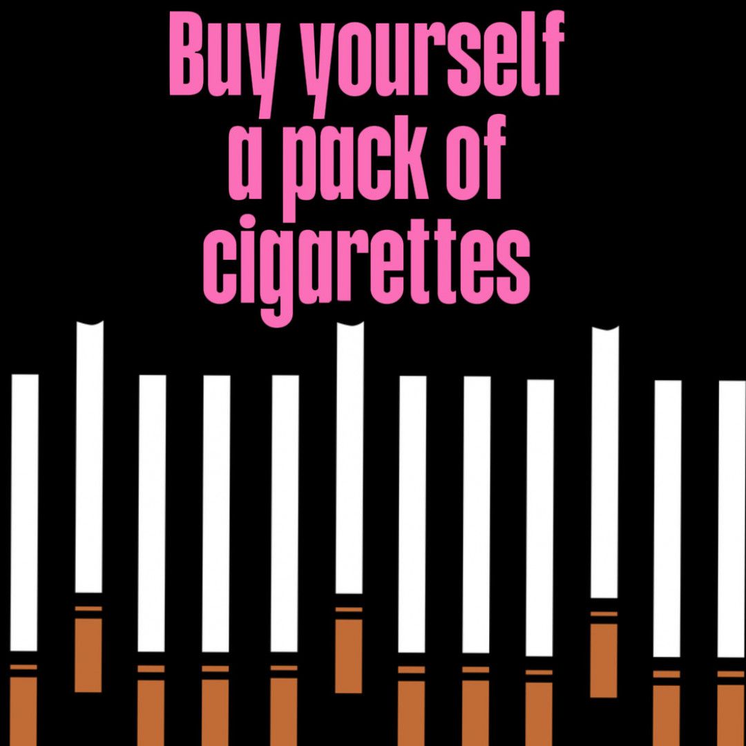 Buy yourself a pack of cigarettes