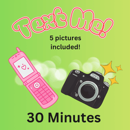 Text Me 30 minutes WITH 5 Pictures!