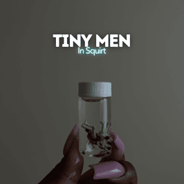 Tiny Men Floating In My Juices
