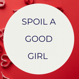 Spoil Me Because I am A Good Girl