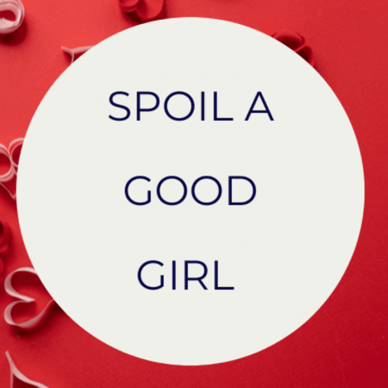 Spoil Me Because I am A Good Girl