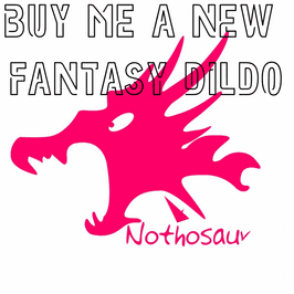 Buy me a new fantasy dildo!