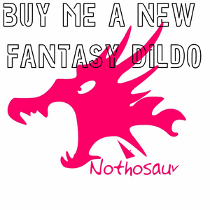Buy me a new fantasy dildo!