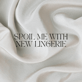 Spoil me and buy me some new lingerie
