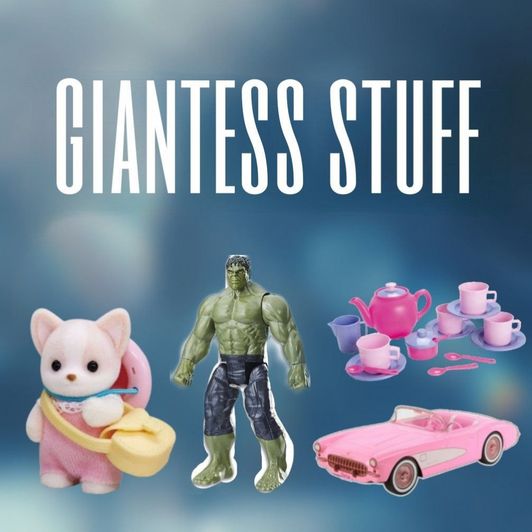 Stuff for Gantess Fetish Vids