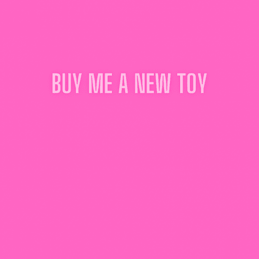 Buy me a new toy