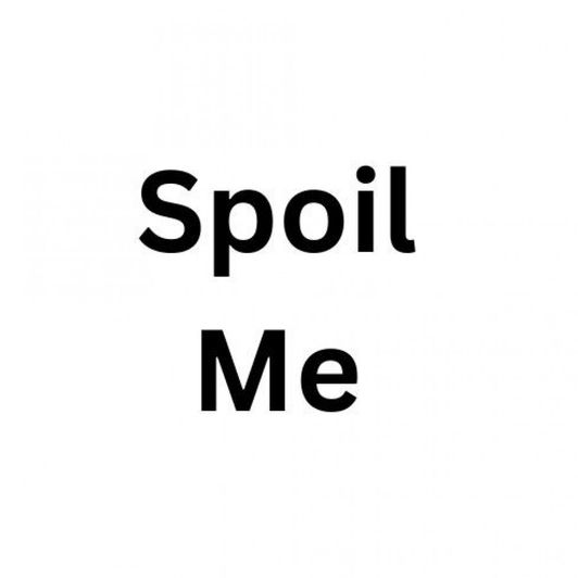 Spoil me