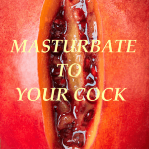 Masturbate to your cock!