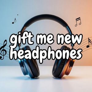 Gift me new headphones