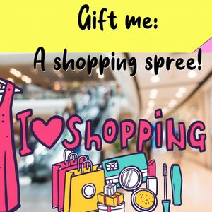 Gift me: A shopping spree!