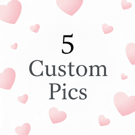 5 Custom Pics for You