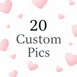 20 Custom Pics for You