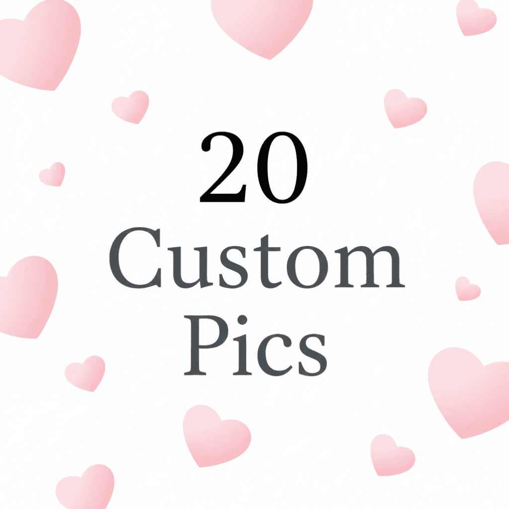 20 Custom Pics for You