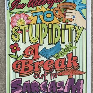 Im allergic to stupidity I break out in sarcasm