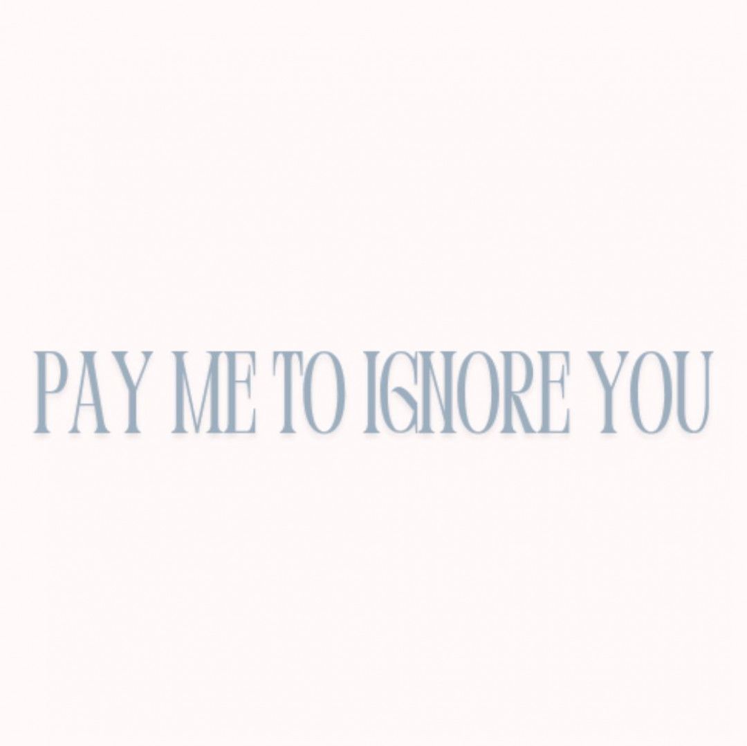 Pay me to ignore you
