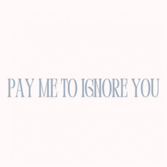 Pay me to ignore you