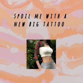 Spoil me with a new big tattoo
