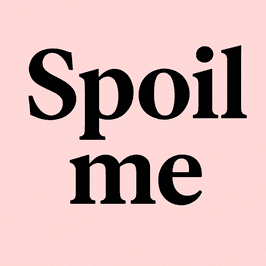 Show me how much you want me  Spoil me