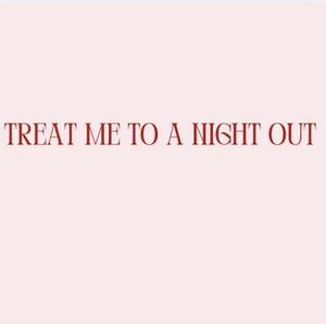 Treat me to a night out