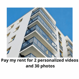Pay my rent for 2 personalized videos and 30 photos